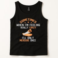 Sometimes When I'M Feeling Really Crazy I Only Measure Once Tank Top