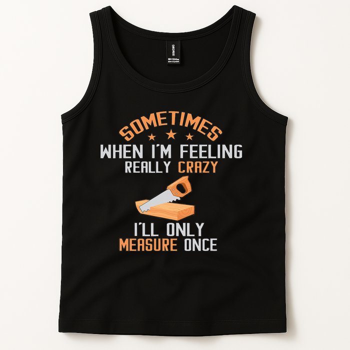 Sometimes When I'M Feeling Really Crazy I Only Measure Once Tank Top