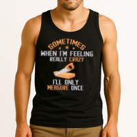 Sometimes When I'M Feeling Really Crazy I Only Measure Once Tank Top