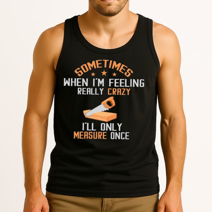 Sometimes When I'M Feeling Really Crazy I Only Measure Once Tank Top