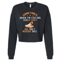 Sometimes When I'M Feeling Really Crazy I Only Measure Once Cropped Pullover Crew