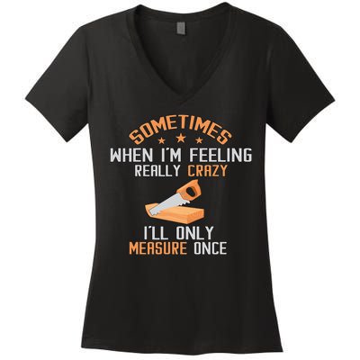 Sometimes When I'M Feeling Really Crazy I Only Measure Once Women's V-Neck T-Shirt
