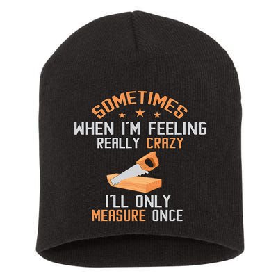 Sometimes When I'M Feeling Really Crazy I Only Measure Once Short Acrylic Beanie