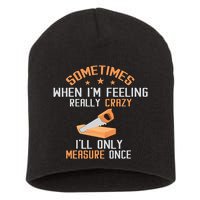 Sometimes When I'M Feeling Really Crazy I Only Measure Once Short Acrylic Beanie