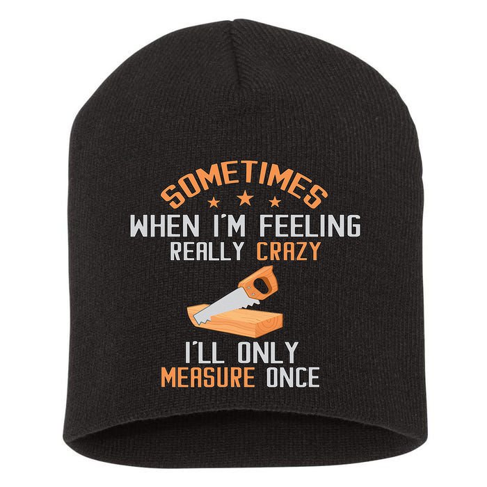 Sometimes When I'M Feeling Really Crazy I Only Measure Once Short Acrylic Beanie