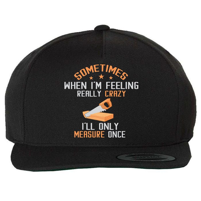 Sometimes When I'M Feeling Really Crazy I Only Measure Once Wool Snapback Cap