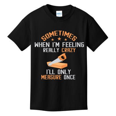 Sometimes When I'M Feeling Really Crazy I Only Measure Once Kids T-Shirt