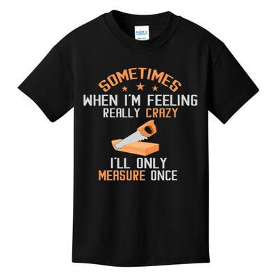 Sometimes When I'M Feeling Really Crazy I Only Measure Once Kids T-Shirt