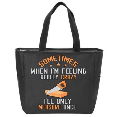 Sometimes When I'M Feeling Really Crazy I Only Measure Once Zip Tote Bag
