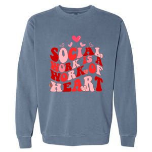 Social Work Is A Work Of Heart Valentines Day Social Worker Garment-Dyed Sweatshirt