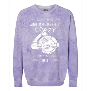 Sometimes When Im Feeling Crazy Ill Only Measure Once Colorblast Crewneck Sweatshirt