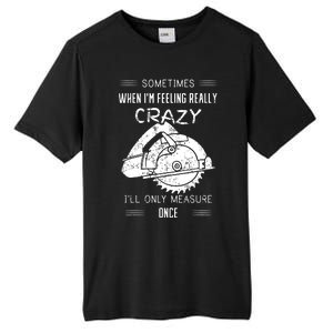 Sometimes When Im Feeling Crazy Ill Only Measure Once Tall Fusion ChromaSoft Performance T-Shirt