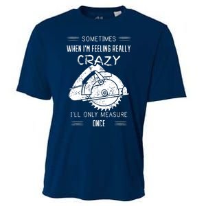 Sometimes When Im Feeling Crazy Ill Only Measure Once Cooling Performance Crew T-Shirt