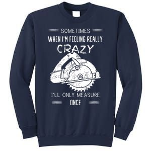 Sometimes When Im Feeling Crazy Ill Only Measure Once Sweatshirt