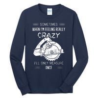 Sometimes When Im Feeling Crazy Ill Only Measure Once Tall Long Sleeve T-Shirt