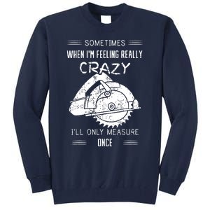 Sometimes When Im Feeling Crazy Ill Only Measure Once Tall Sweatshirt