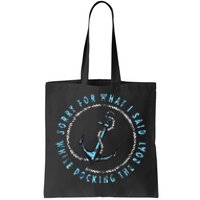 Sorry What I Said While Docking The Boat Tote Bag