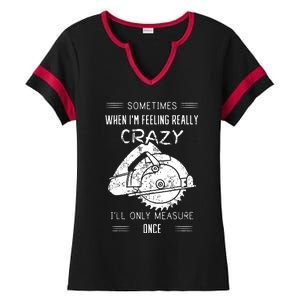 Sometimes When IM Feeling Crazy ILl Only Measure Once Ladies Halftime Notch Neck Tee