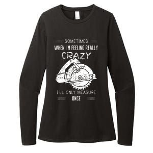 Sometimes When IM Feeling Crazy ILl Only Measure Once Womens CVC Long Sleeve Shirt