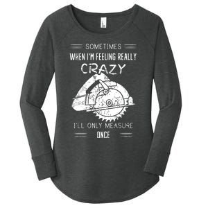 Sometimes When IM Feeling Crazy ILl Only Measure Once Women's Perfect Tri Tunic Long Sleeve Shirt