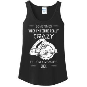 Sometimes When IM Feeling Crazy ILl Only Measure Once Ladies Essential Tank