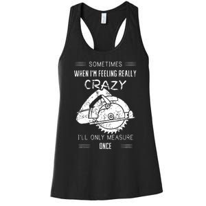 Sometimes When IM Feeling Crazy ILl Only Measure Once Women's Racerback Tank