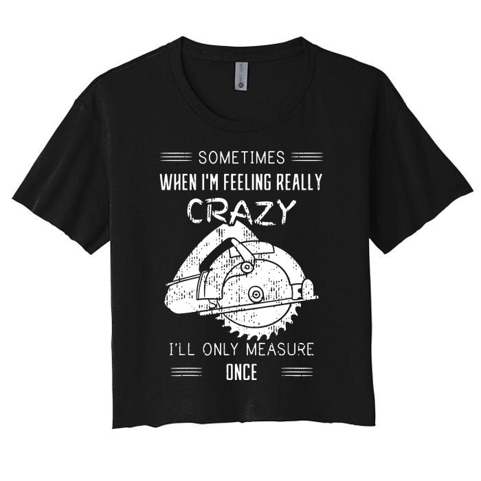 Sometimes When IM Feeling Crazy ILl Only Measure Once Women's Crop Top Tee