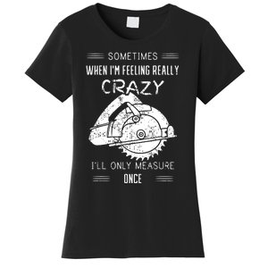 Sometimes When IM Feeling Crazy ILl Only Measure Once Women's T-Shirt