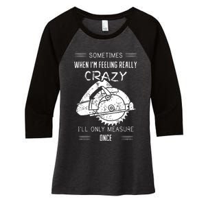 Sometimes When IM Feeling Crazy ILl Only Measure Once Women's Tri-Blend 3/4-Sleeve Raglan Shirt