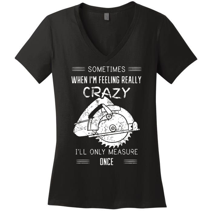 Sometimes When IM Feeling Crazy ILl Only Measure Once Women's V-Neck T-Shirt