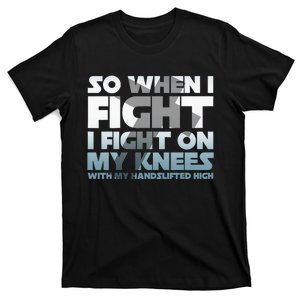 So When I Fight I Fight On My Knees Religious Christian T-Shirt