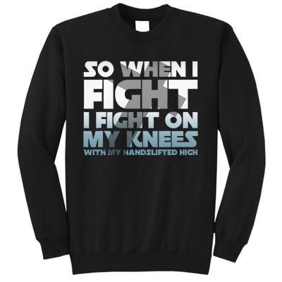 So When I Fight I Fight On My Knees Religious Christian Tall Sweatshirt