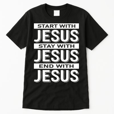 Start With Jesus Stay With End With Tall T-Shirt