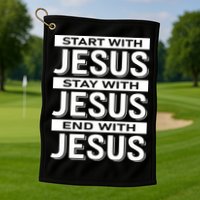 Start With Jesus Stay With End With Golf Towel