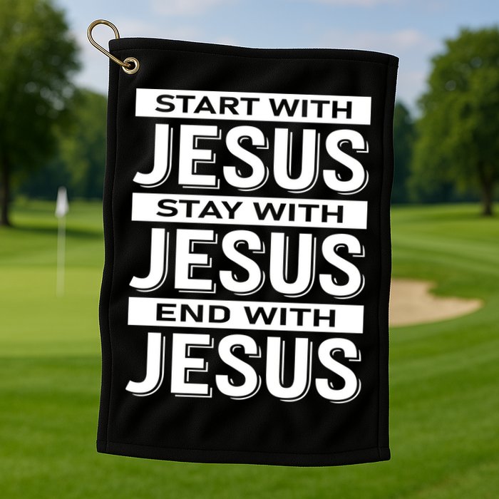 Start With Jesus Stay With End With Golf Towel
