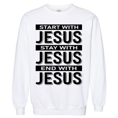 Start With Jesus Stay With End With Garment-Dyed Sweatshirt