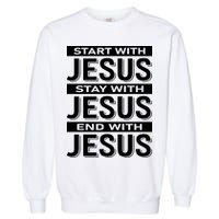 Start With Jesus Stay With End With Garment-Dyed Sweatshirt