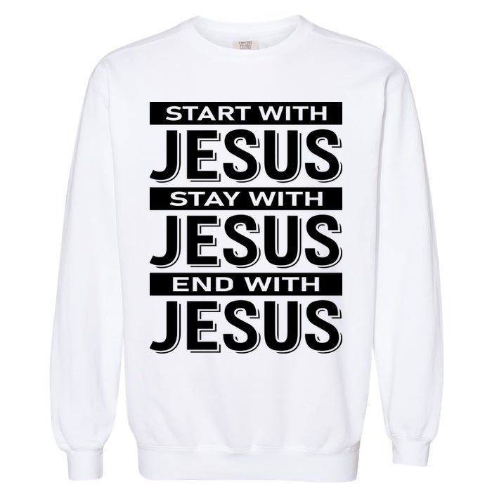Start With Jesus Stay With End With Garment-Dyed Sweatshirt