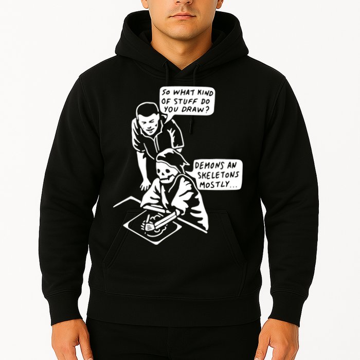 So What Kind Of Stuff Do You Draw Demons And Skeletons Mostly Hoodie