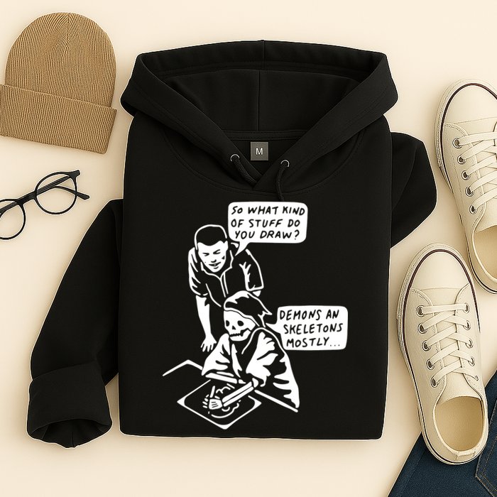So What Kind Of Stuff Do You Draw Demons And Skeletons Mostly Hoodie