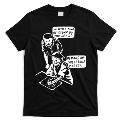 So What Kind Of Stuff Do You Draw Demons And Skeletons Mostly T-Shirt