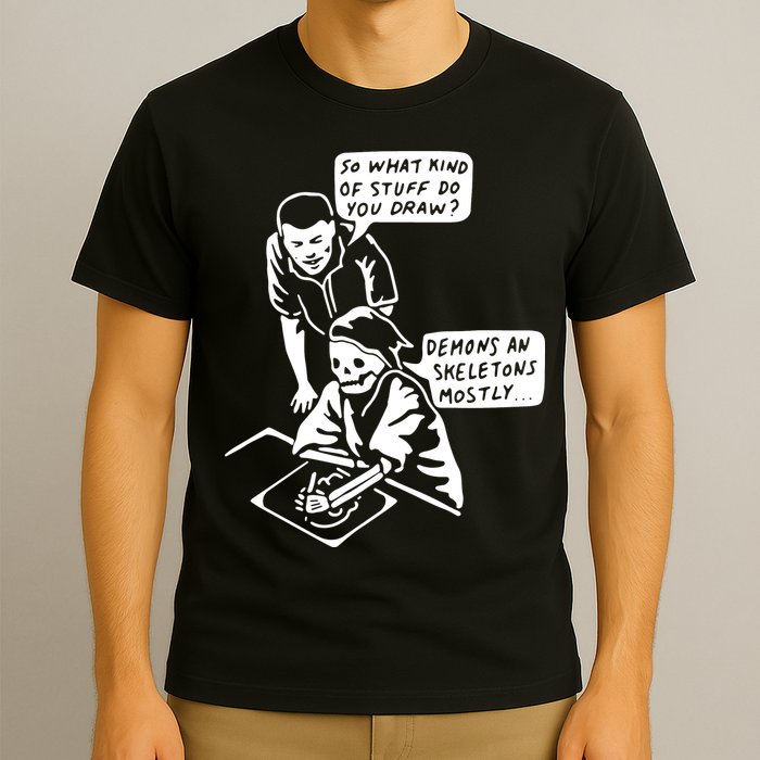 So What Kind Of Stuff Do You Draw Demons And Skeletons Mostly T-Shirt