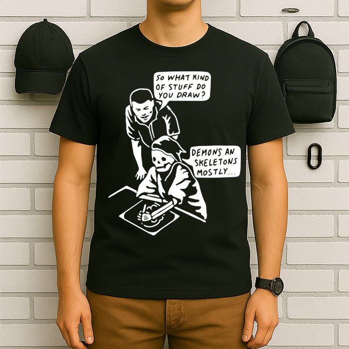 So What Kind Of Stuff Do You Draw Demons And Skeletons Mostly T-Shirt