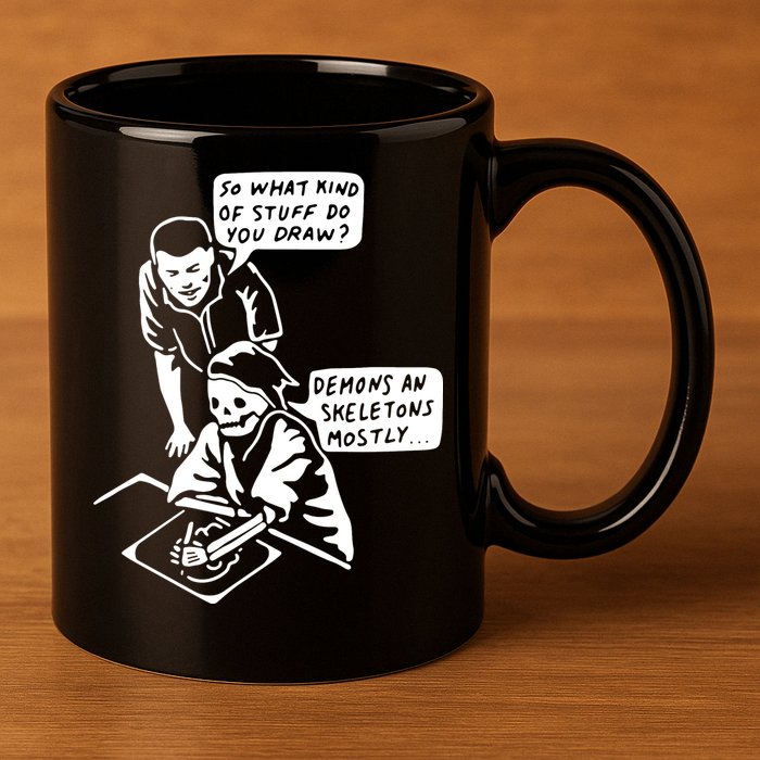So What Kind Of Stuff Do You Draw Demons And Skeletons Mostly 11oz C Handle Ceramic Mug