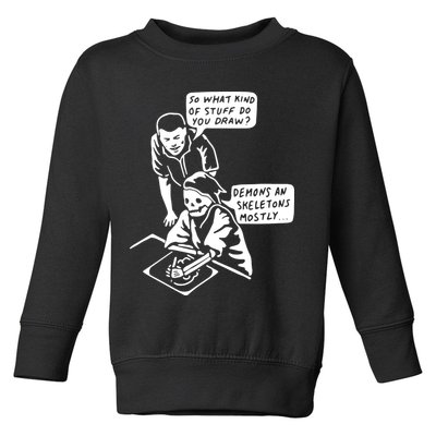 So What Kind Of Stuff Do You Draw Demons And Skeletons Mostly Toddler Sweatshirt