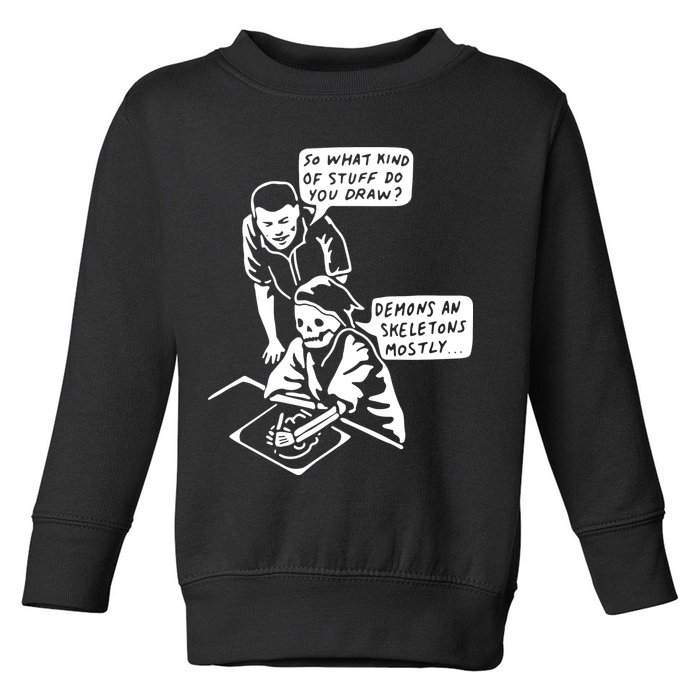 So What Kind Of Stuff Do You Draw Demons And Skeletons Mostly Toddler Sweatshirt