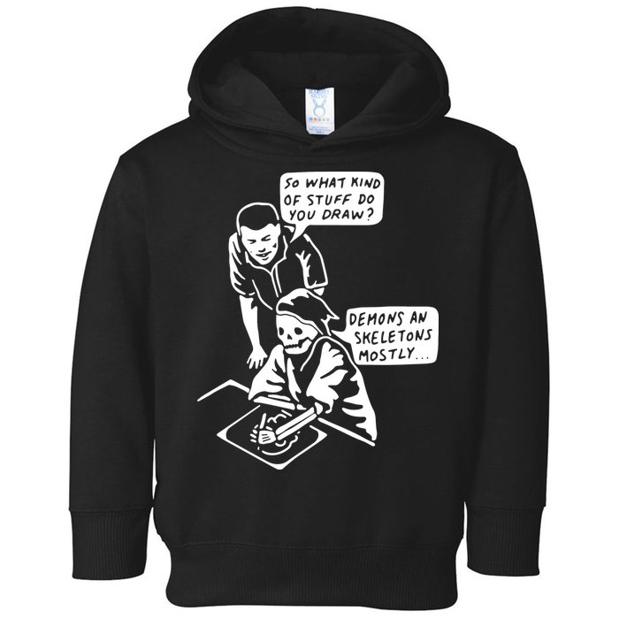 So What Kind Of Stuff Do You Draw Demons And Skeletons Mostly Toddler Hoodie