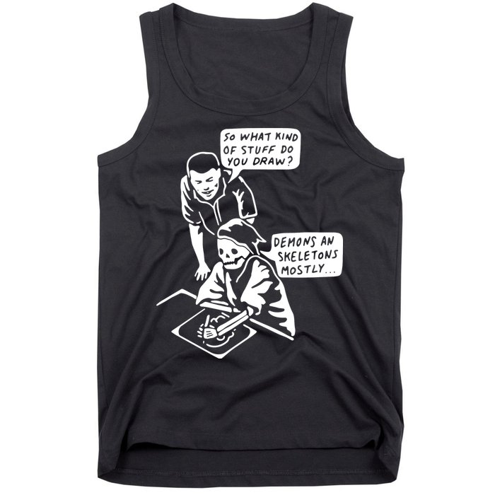 So What Kind Of Stuff Do You Draw Demons And Skeletons Mostly Tank Top