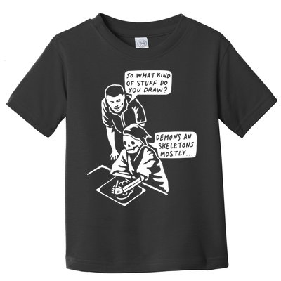 So What Kind Of Stuff Do You Draw Demons And Skeletons Mostly Toddler T-Shirt