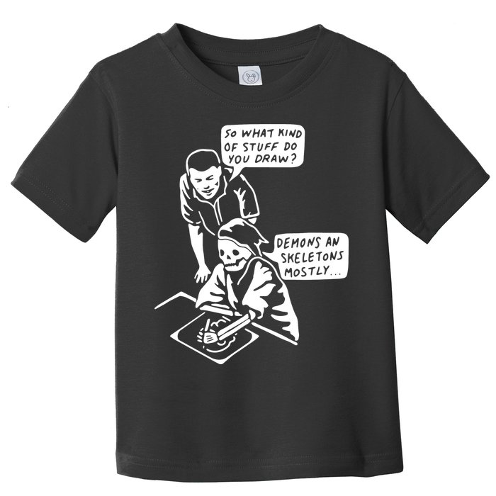 So What Kind Of Stuff Do You Draw Demons And Skeletons Mostly Toddler T-Shirt